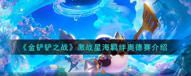 《金鏟鏟之戰》激戰星海羁絆奧德賽介紹