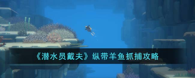 《潛水員戴夫》縱帶羊魚抓捕攻略