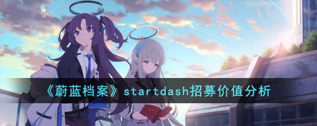 《蔚藍檔案》startdash招募價值分析