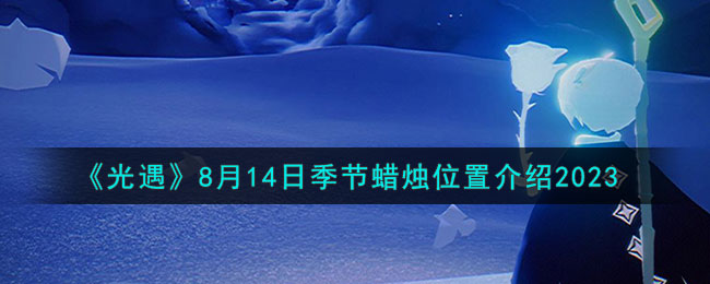 《光遇》8月14日季節蠟燭位置介紹2023