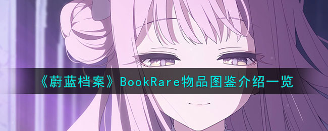 《蔚藍檔案》BookRare物品圖鑒介紹一覽