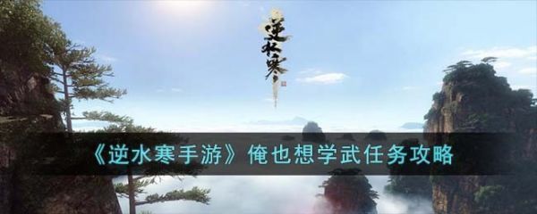 逆水寒手遊俺也想學武任務攻略具體一覽