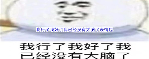 我行了我好了我已經沒有大腦了表情包有哪些