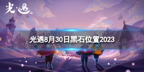 《光遇》8月30日黑石在哪8.30黑石位置2023