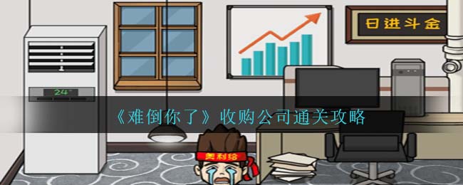 《難倒你了》收購公司通關攻略