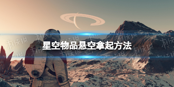 《星空》物品怎麽拿起來？ 物品懸空拿起方法