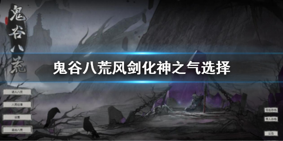 《鬼谷八荒》風劍化神之氣選哪四個？風劍化神之氣選擇