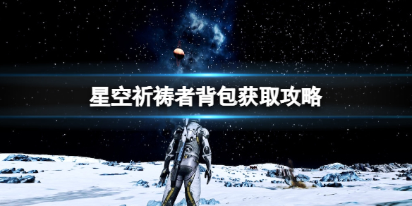 《星空》祈禱者背包怎麽獲得？祈禱者背包獲取攻略