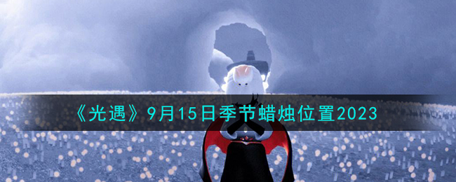 《光遇》9月15日季節蠟燭位置2023