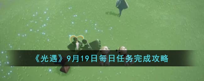 《光遇》9月19日每日任務完成攻略