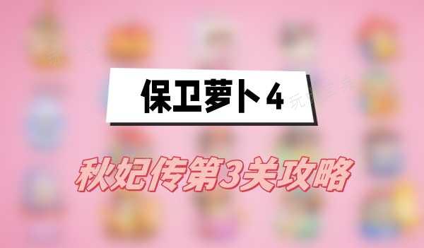 《保衛蘿蔔4》秋妃傳第3關攻略(秋妃傳第3關滿星圖文攻略)