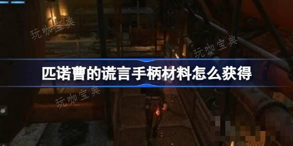 《匹諾曹的謊言》手柄材料怎麽獲取？手柄材料獲取方法分享