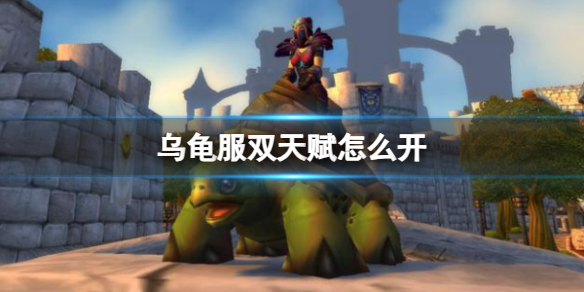 《魔獸世界》烏龜服雙天賦開啓方式