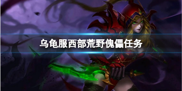 《魔獸世界》烏龜服西部荒野傀儡任務攻略