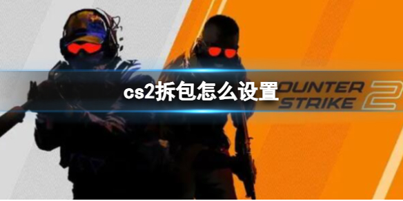 《CS2》拆包鍵設置方法