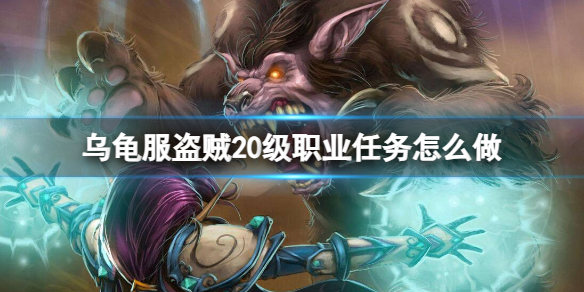 《魔獸世界》烏龜服盜賊20級職業任務攻略