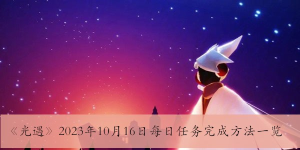 光遇2023年10月16日每日任務完成方法一覽