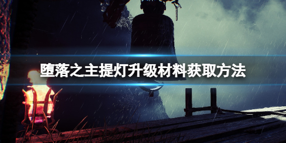 《墮落之主》提燈怎麽升級？提燈升級材料獲取方法