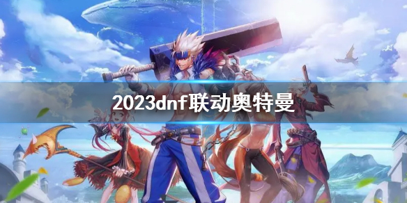 《地下城與勇士》2023dnf聯動奧特曼一覽