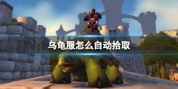 《魔獸世界》烏龜服自動拾取設置介紹