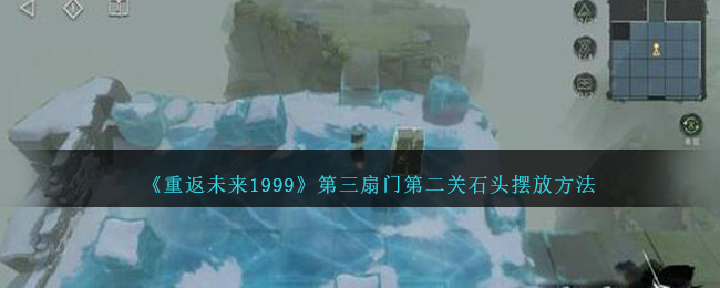 《重返未來1999》第三扇門第二關石頭擺放方法