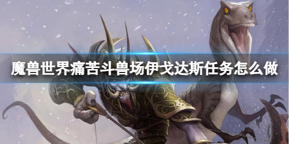 《魔獸世界》痛苦鬥獸場伊戈達斯任務介紹