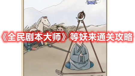 《全民劇本大師》等妖來通關攻略