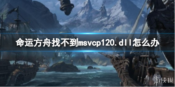 《命運方舟》找不到msvcp120.dll解決辦法