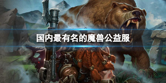 《魔獸世界》國內最有名的魔獸公益服介紹