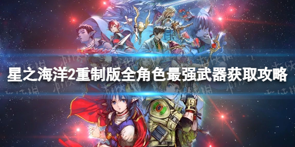 《星之海洋第二個故事R》全角色最強武器獲取攻略