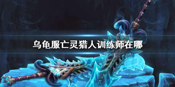 《魔獸世界》烏龜服亡靈獵人訓練師位置介紹