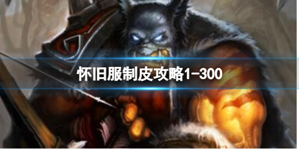 《魔獸世界》懷舊服制皮攻略1-300推薦