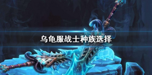 《魔獸世界》烏龜服戰士種族選擇推薦