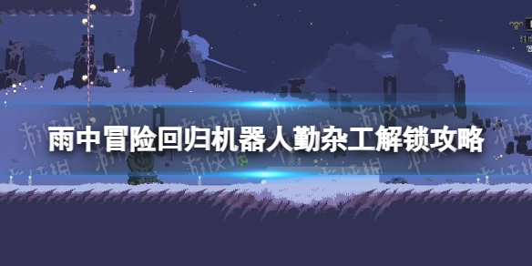 《雨中冒險回歸》機器人勤雜工怎麽解鎖？