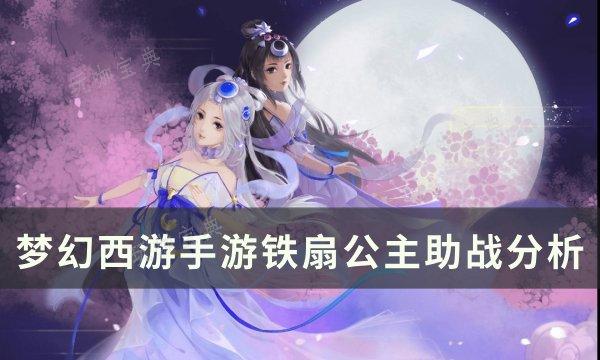 《夢幻西遊手遊》鐵扇公主助戰怎麽樣？鐵扇公主助戰分析