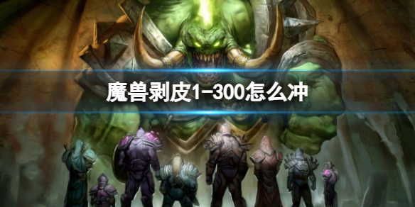 《魔獸世界》剝皮1-300沖級方法