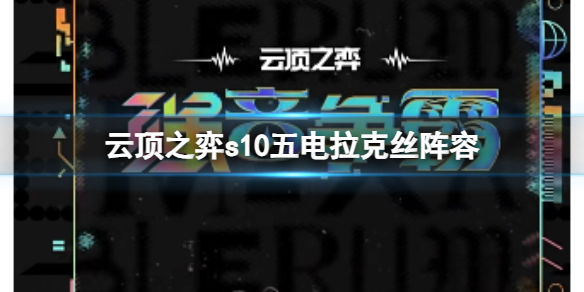 《雲頂之弈》s10賽季五電拉克絲陣容攻略推薦