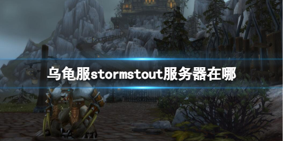 《魔獸世界》烏龜服stormstout服務器位置介紹