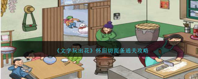 《文字玩出花》懷舊切面條通關攻略