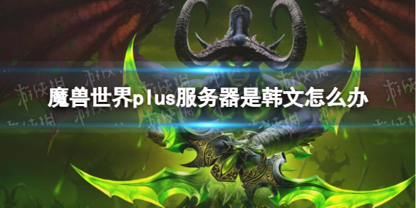 《魔獸世界》plus服務器韓文解決方法