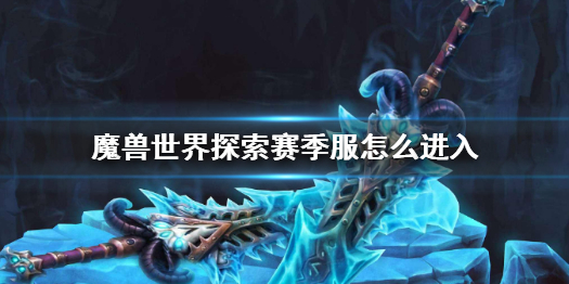 《魔獸世界》探索賽季服進入方法分享