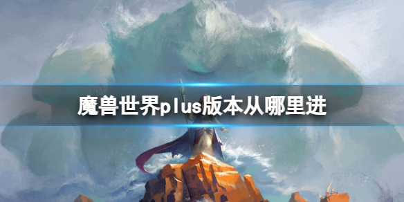 《魔獸世界》plus版本進入方法