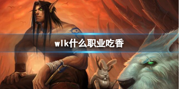 《魔獸世界》wlk吃香職業推薦