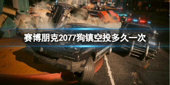 《賽博朋克2077》狗鎮空投時間介紹