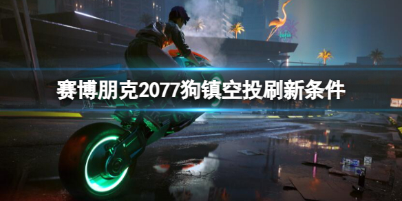 《賽博朋克2077》狗鎮空投刷新條件介紹