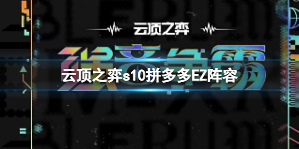 《雲頂之弈》s10賽季拼多多EZ陣容攻略推薦