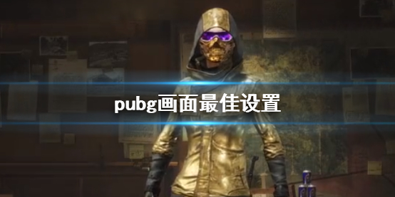 《pubg》畫面最佳設置方法介紹