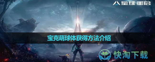 《星球重啓》寶克萌球體獲得玩法介紹