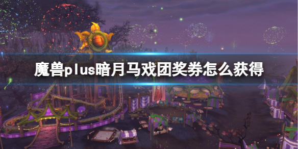 《魔獸世界》plus暗月馬戲團兌換券攻略