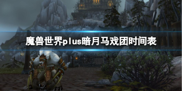 《魔獸世界》plus暗月馬戲團時間表一覽